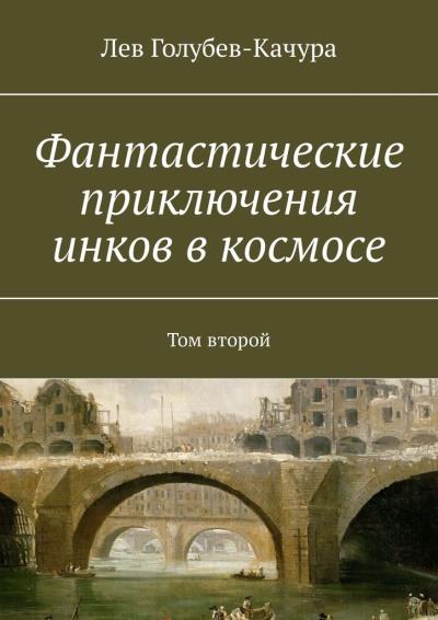 Книга Фантастические приключения инков в космосе. Том второй (Лев Голубев-Качура)